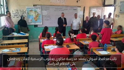 نائب محافظ أسوان يتفقد مدرسة مكاوي يعقوب الرسمية للغات ويطمئن على انتظام الدراسة