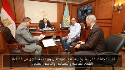 نائب محافظ كفر الشيخ يستمع لمواطنين ويبحث شكاوى في قطاعات القوى العاملة والتضامن والتأمين الصحي