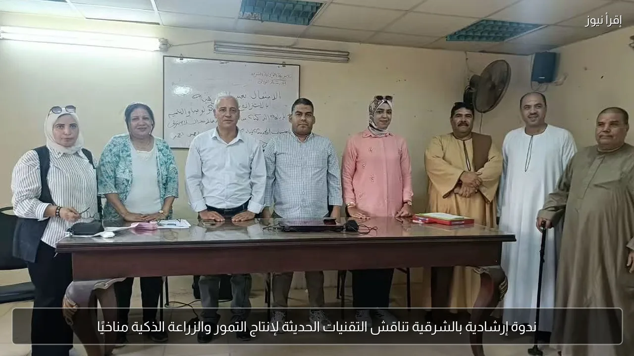 ندوة إرشادية بالشرقية تناقش التقنيات الحديثة لإنتاج التمور والزراعة الذكية مناخيًا
