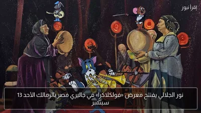 نور الجلالي يفتتح معرض «فولكلاكرا» في جاليري مصر بالزمالك الأحد 13 سبتمبر