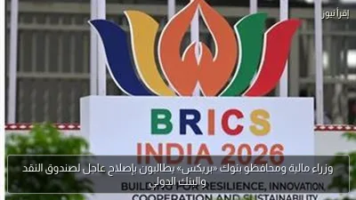 وزراء مالية ومحافظو بنوك «بريكس» يطالبون بإصلاح عاجل لصندوق النقد والبنك الدولي