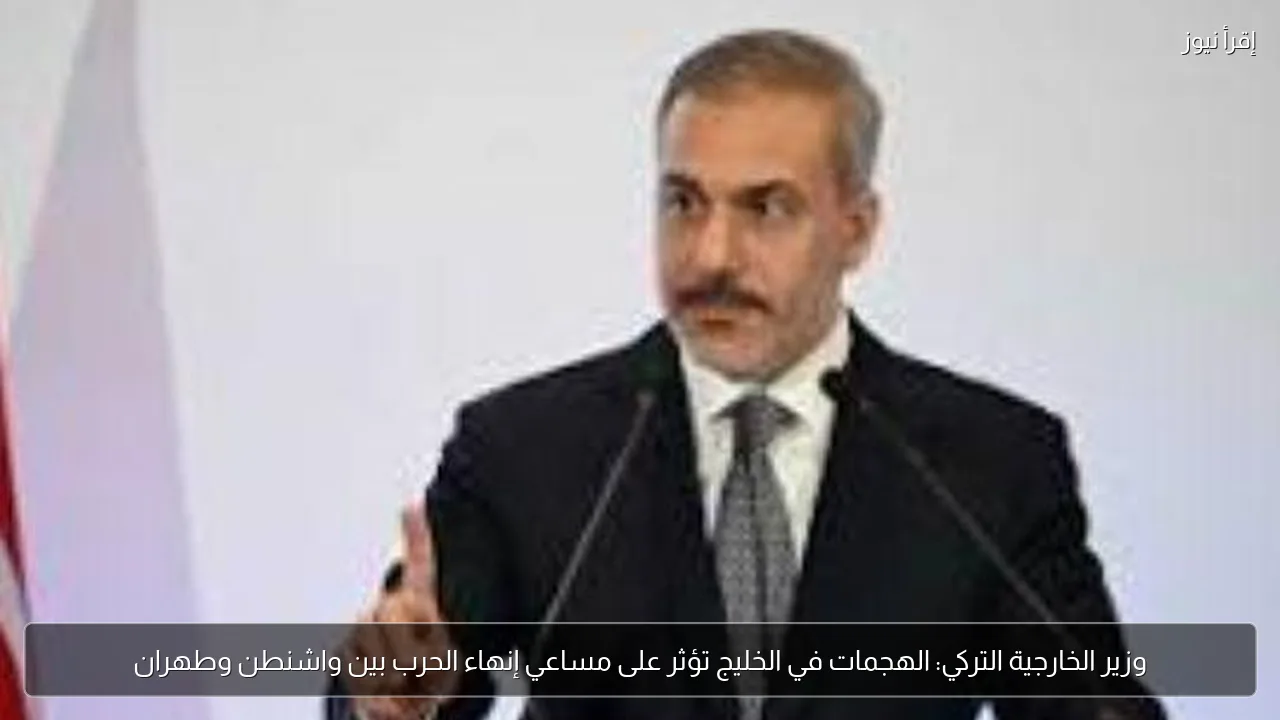 وزير الخارجية التركي: الهجمات في الخليج تؤثر على مساعي إنهاء الحرب بين واشنطن وطهران