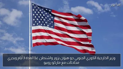 وزير الخارجية الكوري الجنوبي جو هيون يزور واشنطن غدًا لمدة 3 أيام ويجري محادثات مع ماركو روبيو