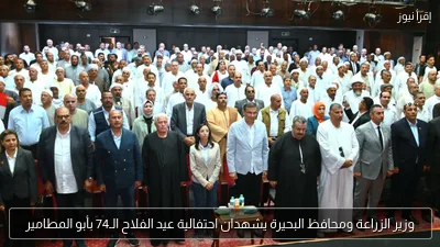وزير الزراعة ومحافظ البحيرة يشهدان احتفالية عيد الفلاح الـ74 بأبو المطامير