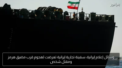 وسائل إعلام إيرانية: سفينة تجارية إيرانية تعرضت لهجوم قرب مضيق هرمز ومقتل شخص