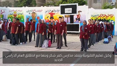 وكيل تعليم القليوبية يتفقد مدارس كفر شكر وبنها مع انطلاق العام الدراسي الجديد