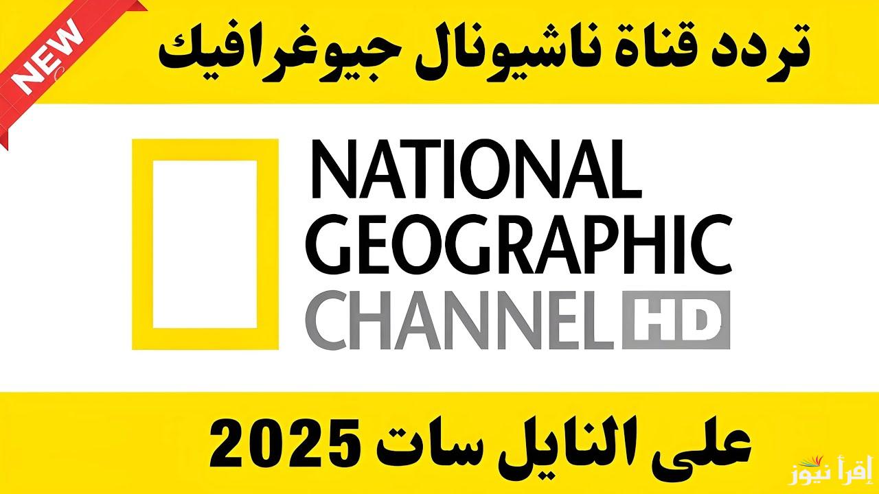 استقبل الان .. تردد قناة ناشيونال جيوغرافيك الجديد 2025 National Geographic عبر النايل سات وعرب سات - إقرأ نيوز