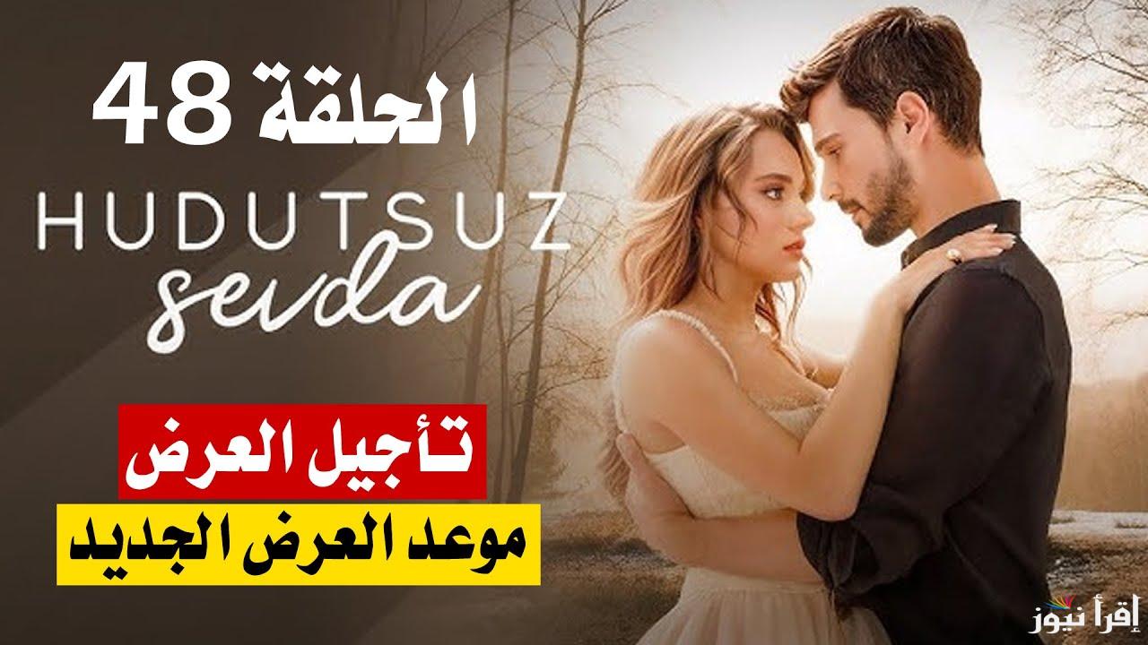 بعد التأجيل.. مسلسل حب بلا حدود الحلقة 48 على تردد جميع القنوات الناقلة - إقرأ نيوز